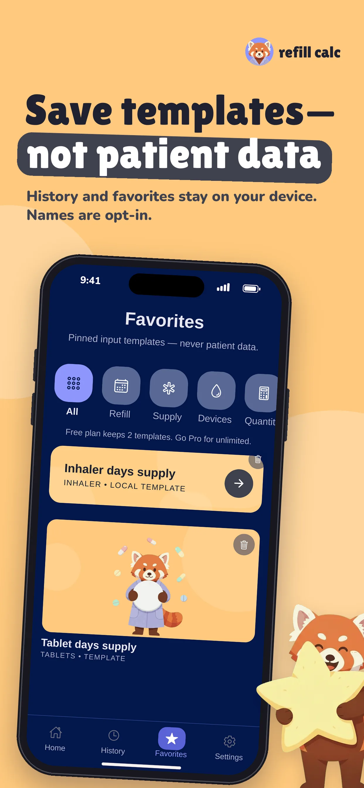 Saved templates and favorites stored on your device with optional medication names